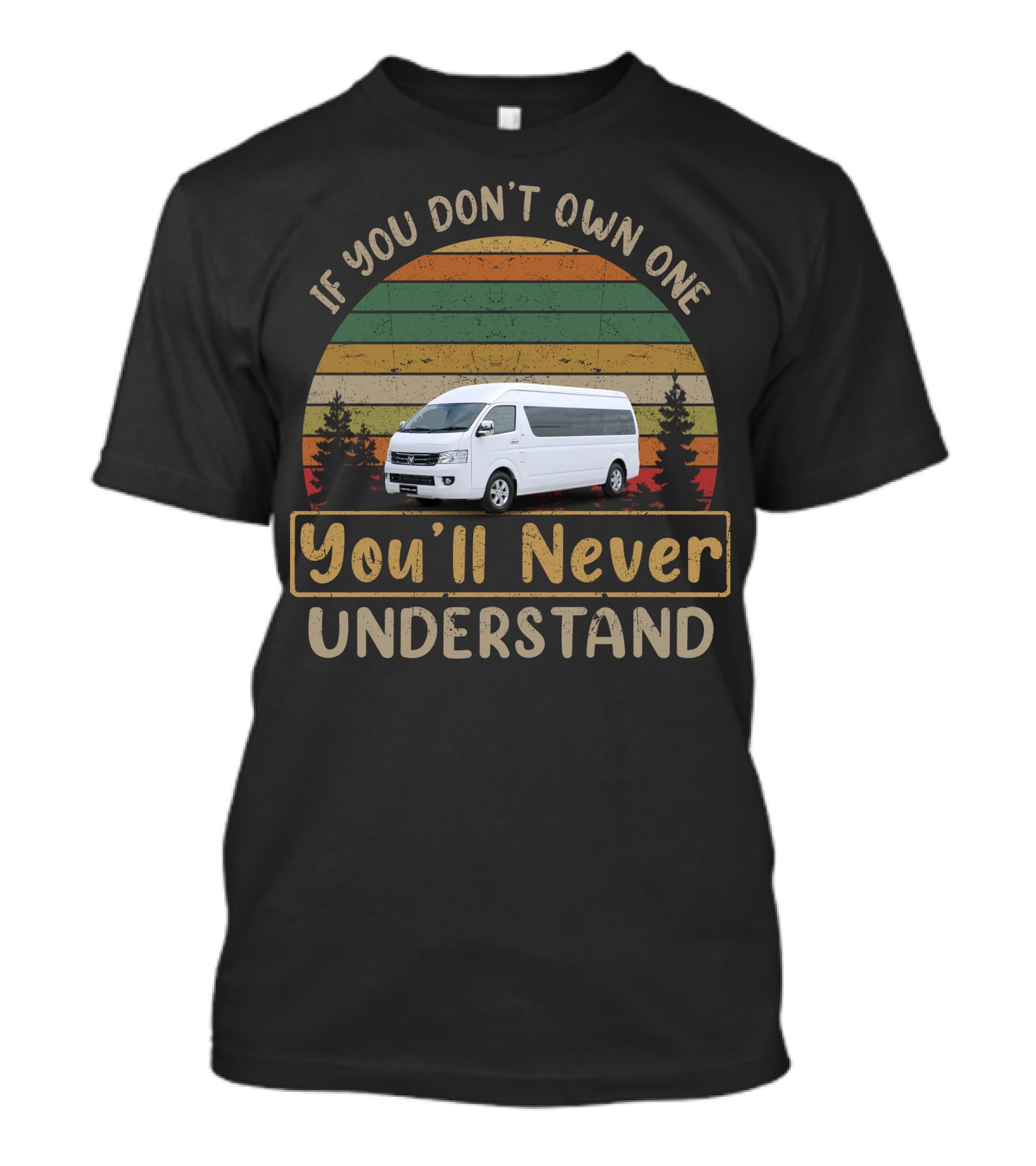 If You Don't Own One You'll Never Understand Foton View Traveller Luxe T-Shirt