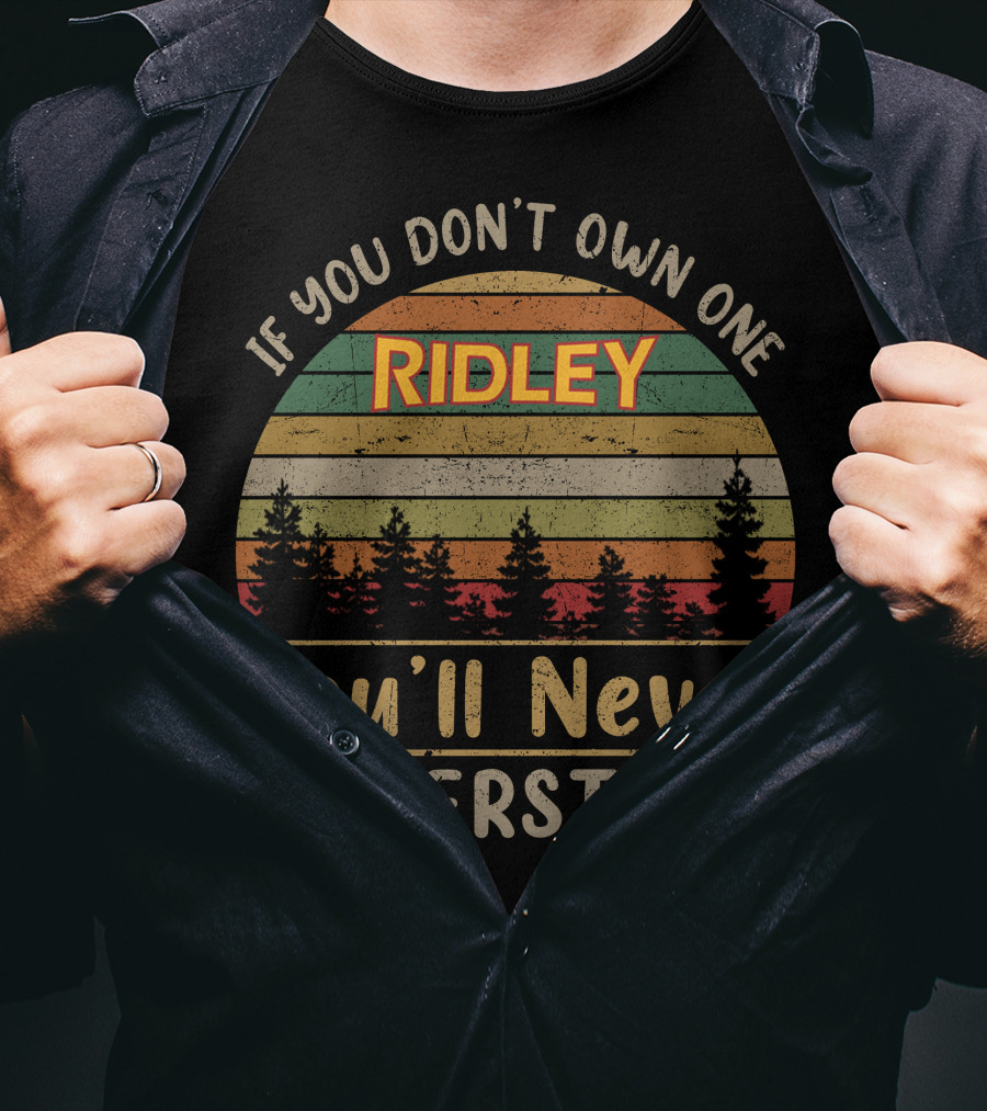If You Don't Own One Ridley You'll Never Understand T-Shirt