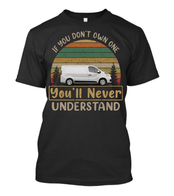 If You Don't Own One You'll Never Understand Trafic Campervan T-Shirt