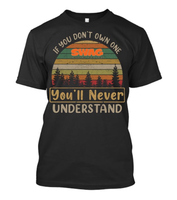 If You Don't Own One SWAG Camper Trailers You'll Never Understand T-Shirt