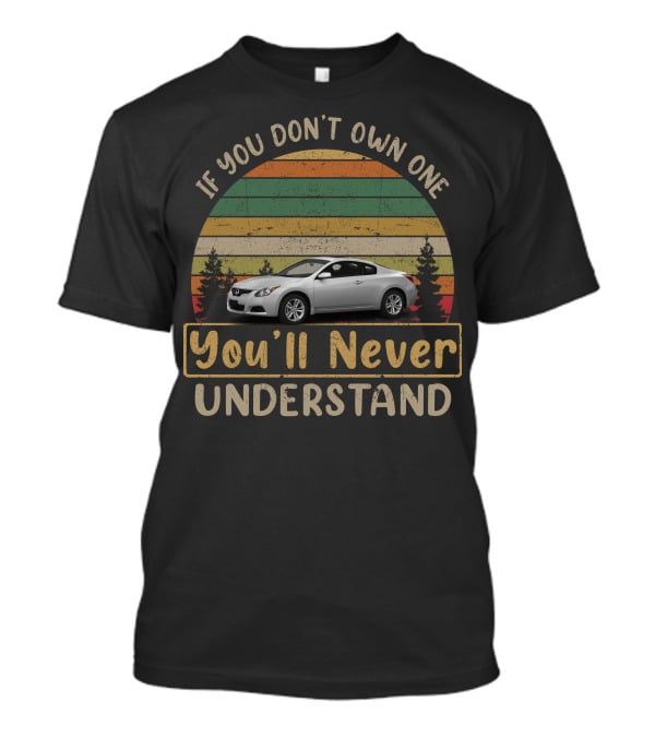 If You Don't Own One You'll Never Understand Nissan Altima Coupe2 T-Shirt