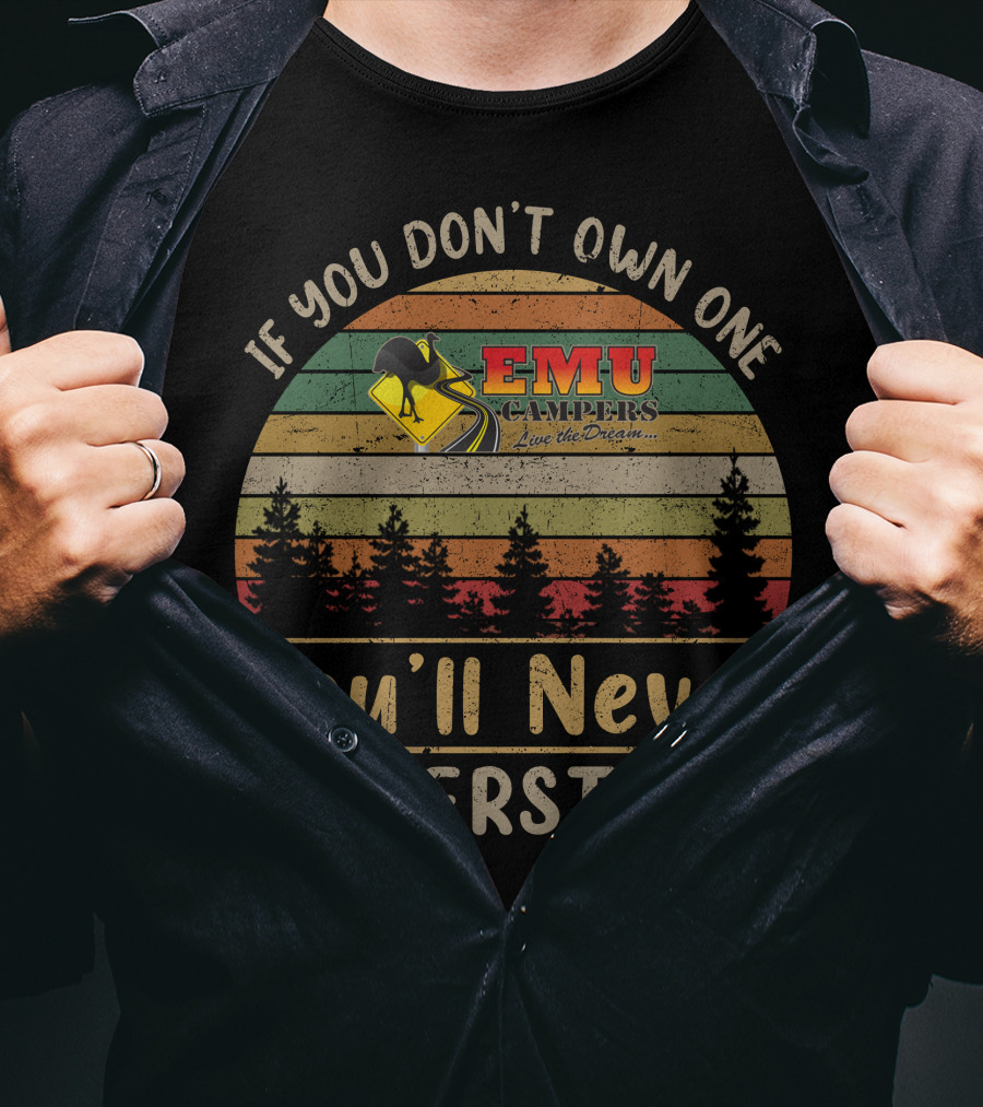 If You Don't Own One Emu Campers Live The Dream You'll Never Understand T-Shirt