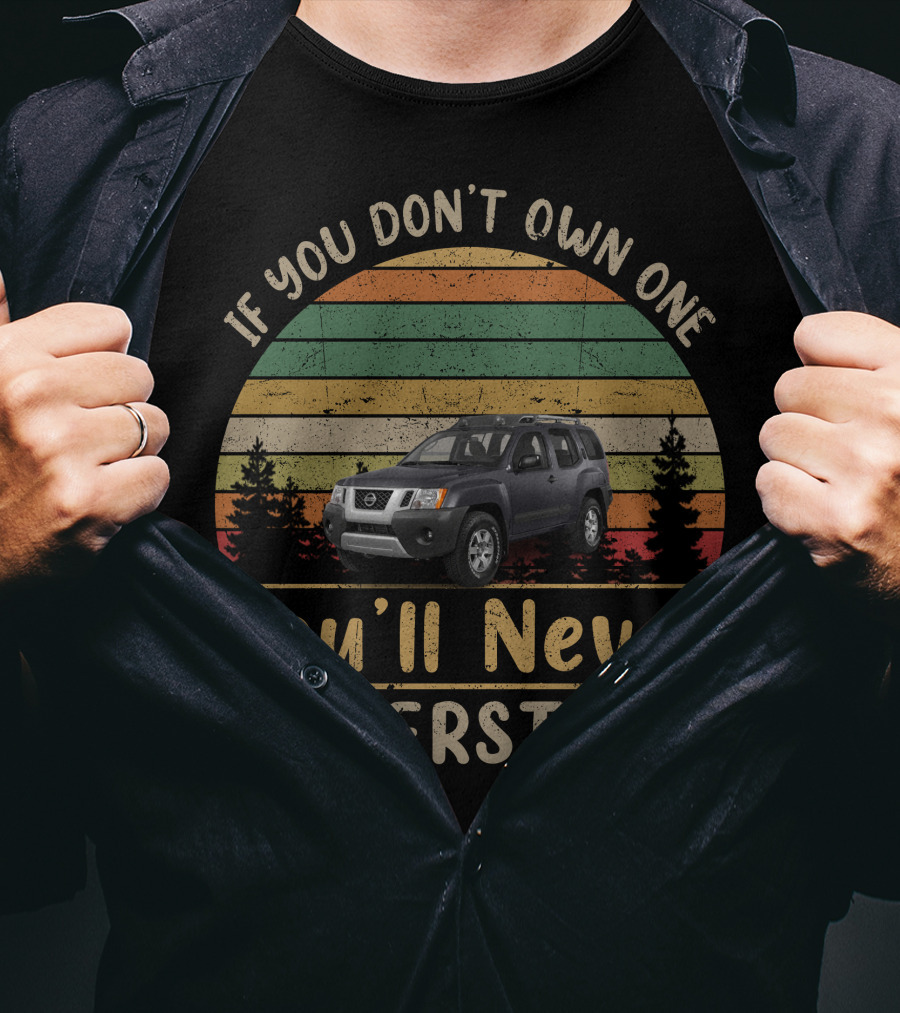 If You Don't Own One You'll Never Understand Xterra T-Shirt