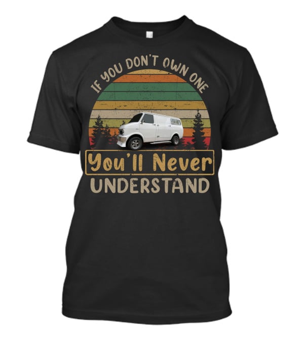If You Don't Own One Bedford Van You'll Never Understand T-Shirt