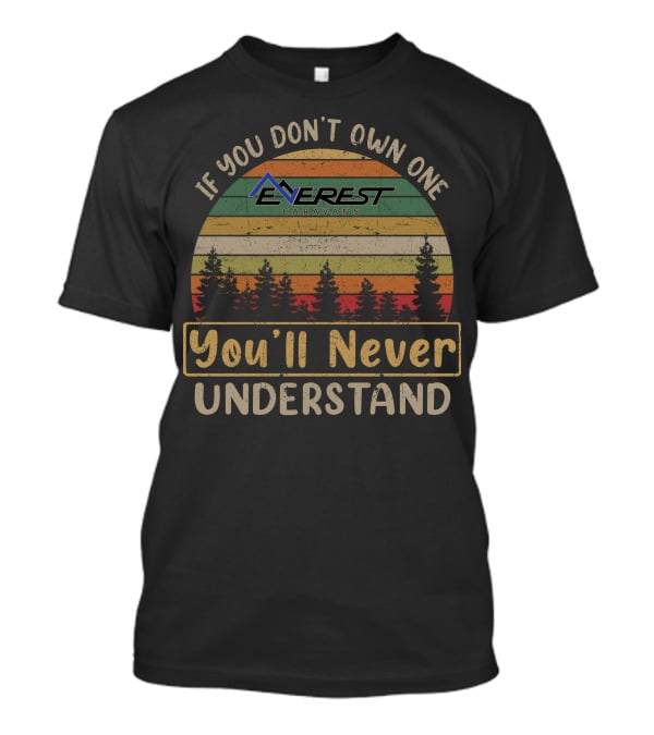 If You Don't Own One You'll Never Understand Everest Caravans T-Shirt