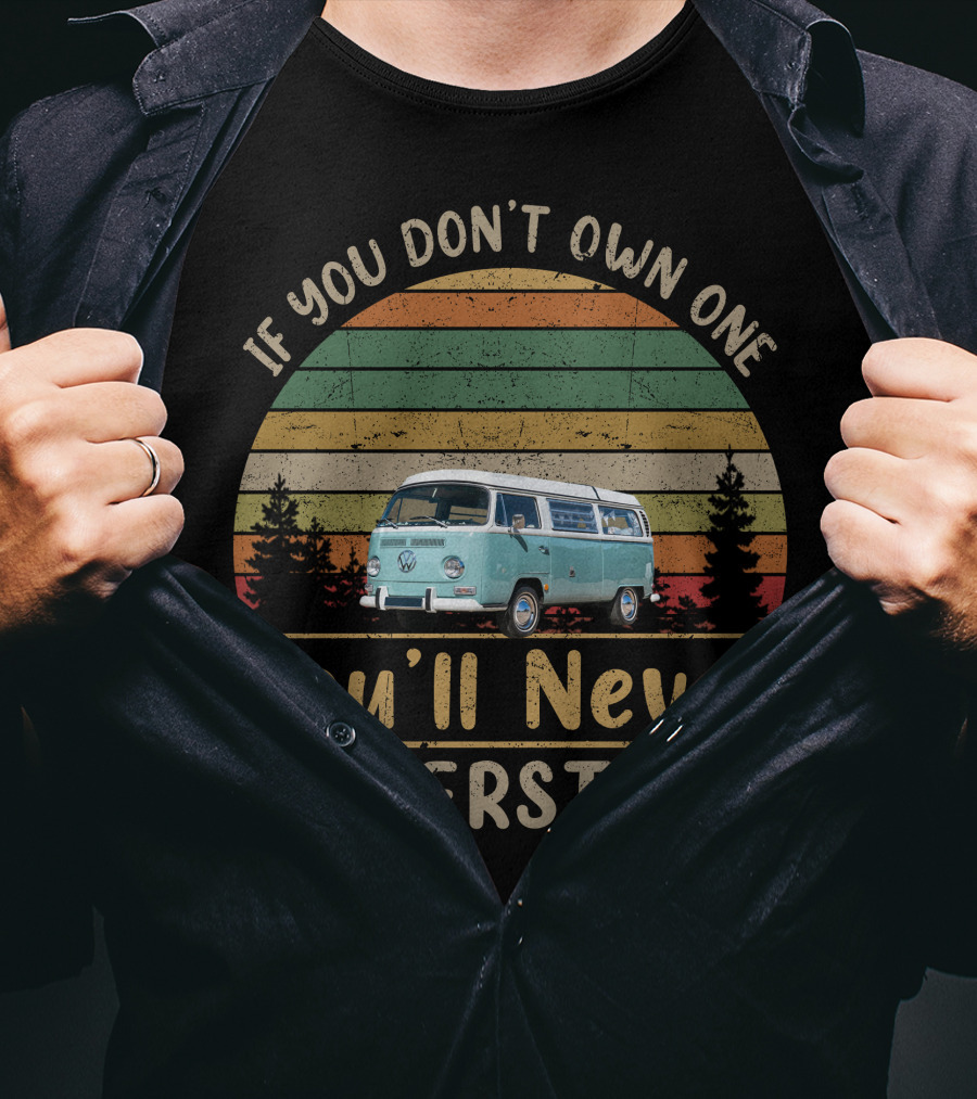 If You Don't Own One You'll Never Understand Bay Window Van T-Shirt