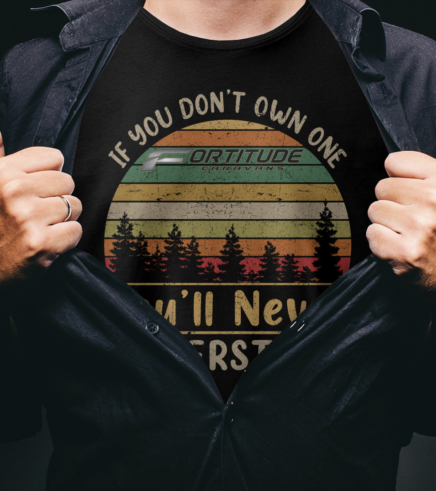 If You Don't Own One Fortitude Caravans You'll Never Understand T-Shirt