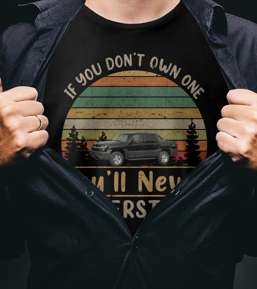 If You Don't Own One You'll Never Understand Chevy Avalanche T-Shirt