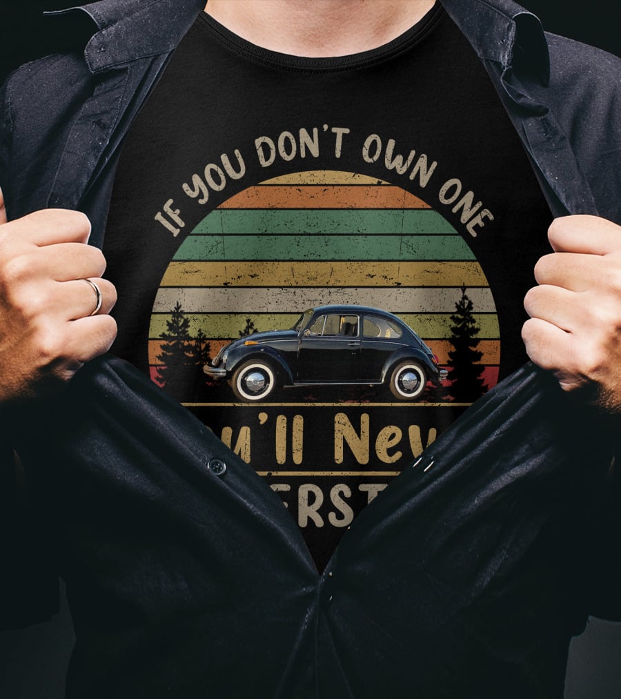 If You Don't Own One You'll Never Understand Classic VW Beetle T-Shirt