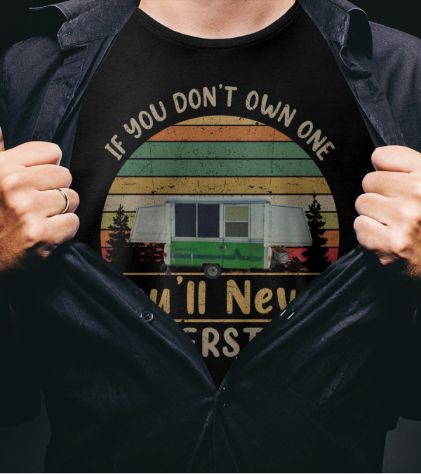 If You Don't Own One You'll Never Understand Apache Camper T-Shirt