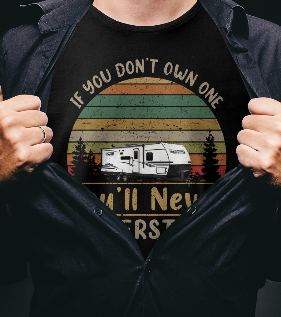 If You Don't Own One You'll Never Understand KZ Connect Campers T-Shirt