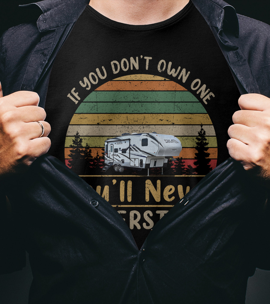 If You Don't Own One You'll Never Understand Fox Mountain RV T-Shirt