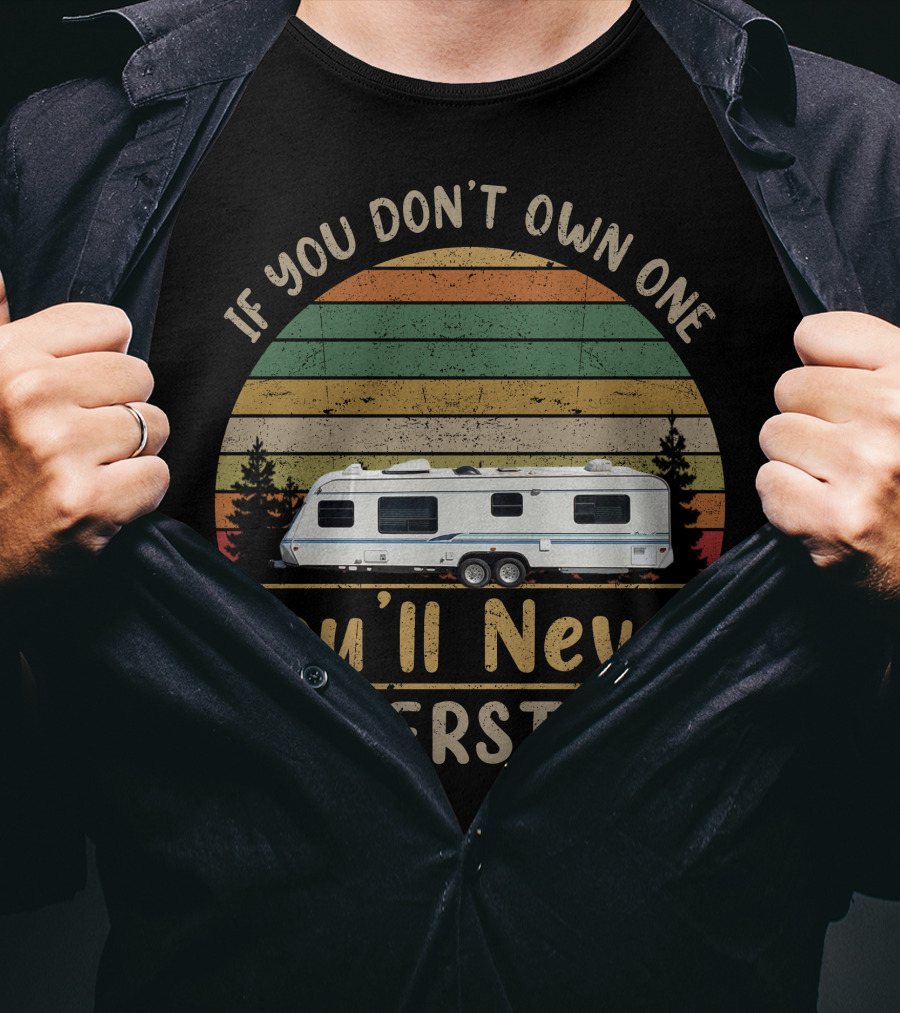 Award Travel Trailer If You Don't Own One You'll Never Understand T-Shirt