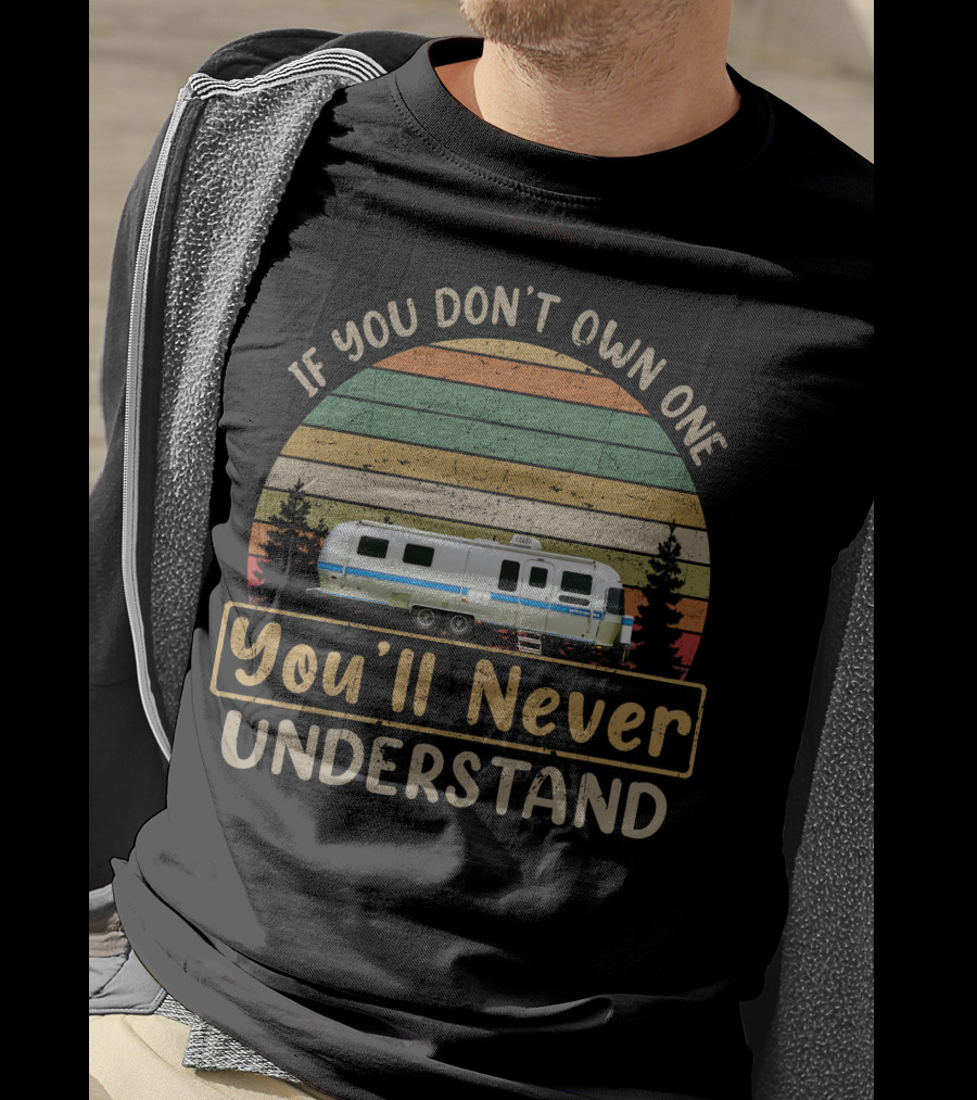 If You Don't Own One You'll Never Understand Airstream Excella T-Shirt