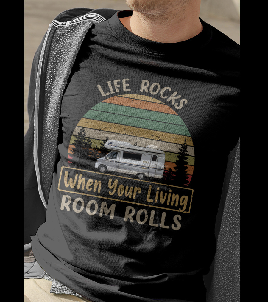 Life Rocks When Your Living Room Rolls Motorhomes Campervan Outdoor Adventure T-Shirt