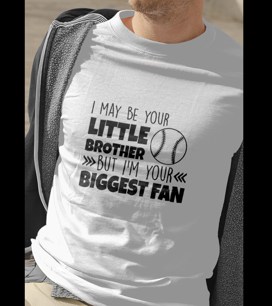 I May Be Your Little Brother But I'm Your Biggest Fan Baseball T-Shirt