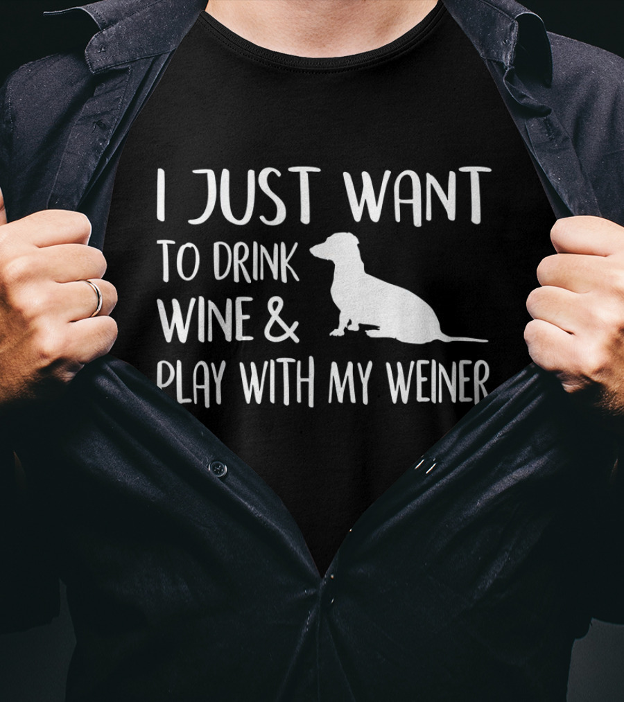I Just Want To Drink Wine And Play With My Wiener Dog Dachshund Lover T-Shirt