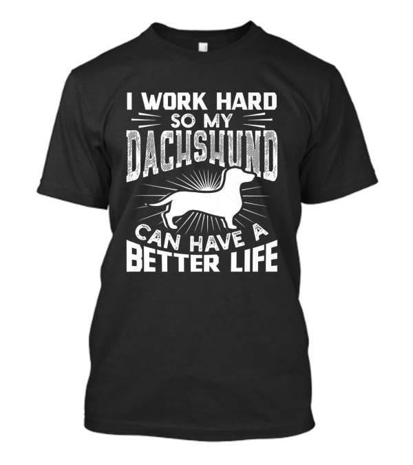 I Work Hard So My Dachshund Can Have A Better Life Retro Bold Text With Dachshund T-Shirt