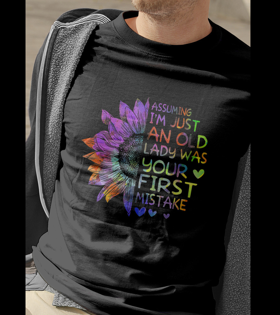 Assuming I'm Just An Old Lady Was Your First Mistake Colorful Sunflower Heart T-Shirt