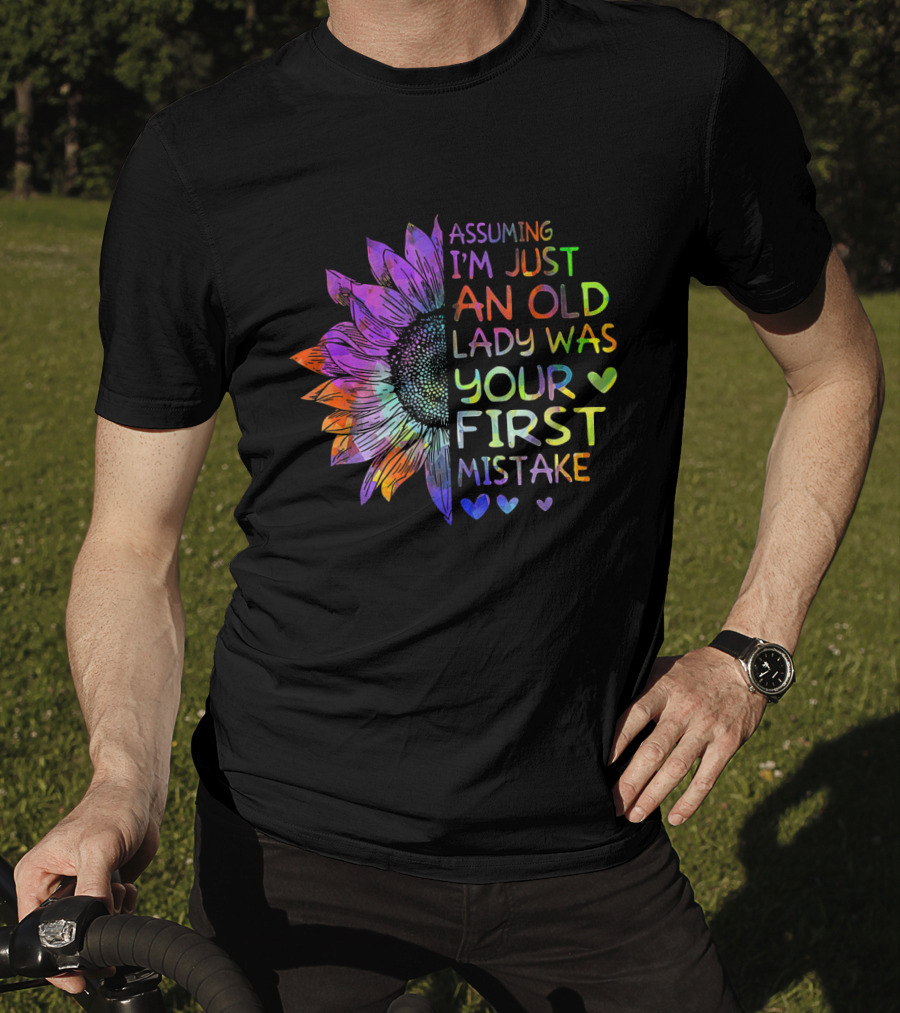 Assuming I'm Just An Old Lady Was Your First Mistake Colorful Sunflower Heart T-Shirt