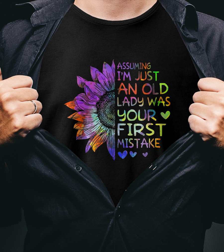 Assuming I'm Just An Old Lady Was Your First Mistake Colorful Sunflower Heart T-Shirt