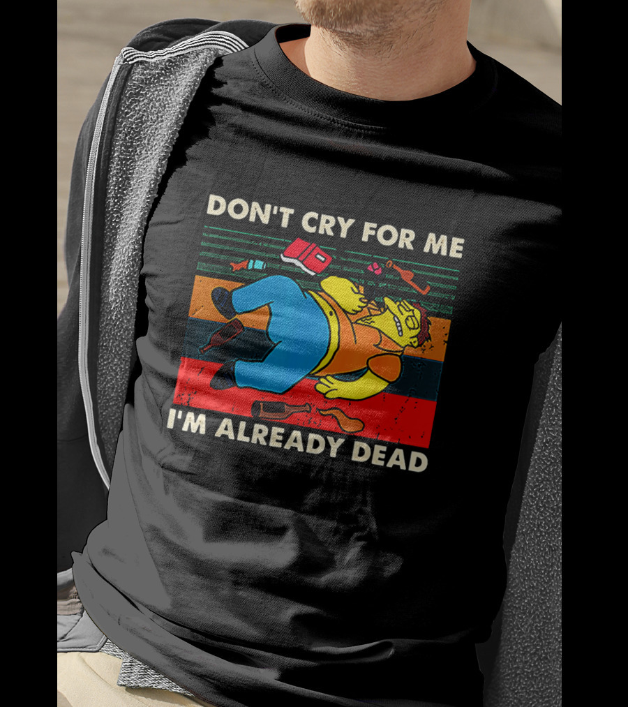 Don't Cry For Me I'm Already Dead Cartoon Character Retro Humor T-Shirt