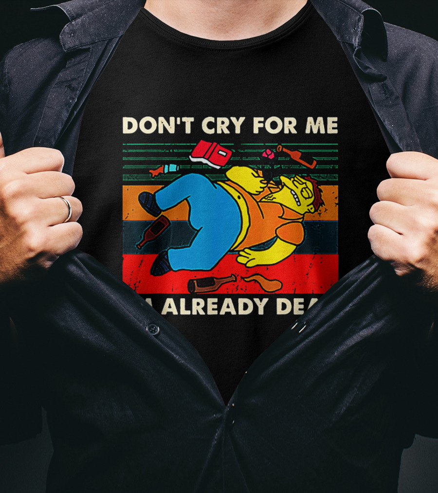 Don't Cry For Me I'm Already Dead Cartoon Character Retro Humor T-Shirt