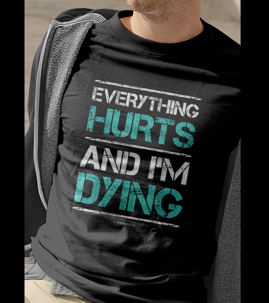 Everything Hurts And I'm Dying Funny Workout Lumowell T-Shirt