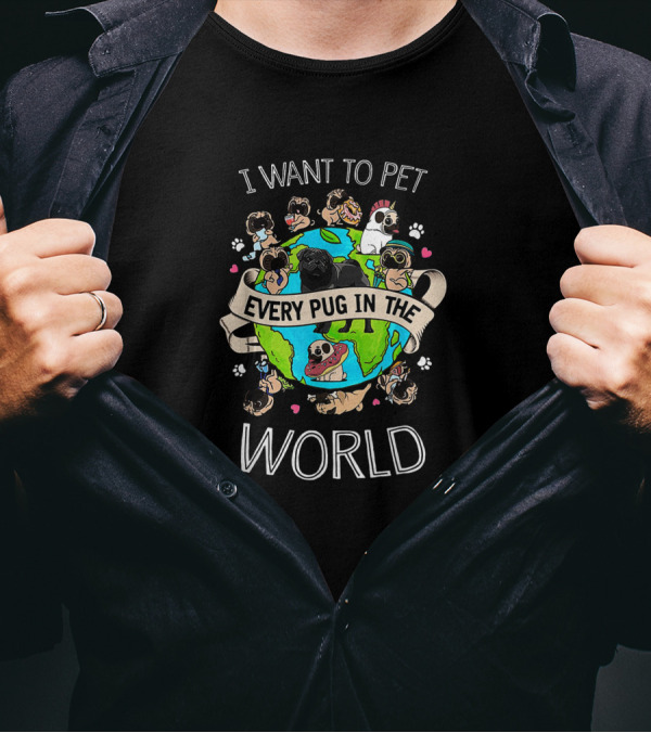 Pet All Pugs Around The Globe I Want Every Pug In The World T-Shirt