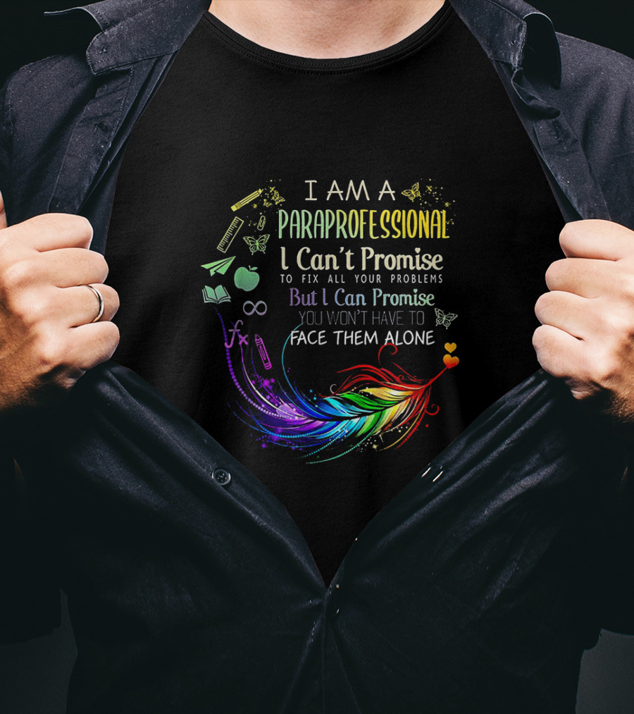 I Am A Paraprofessional I Can't Promise To Fix All Your Problems But I Can Promise You Won't Have To Face Them Alone Colorful Feather And Education Icons T-Shirt