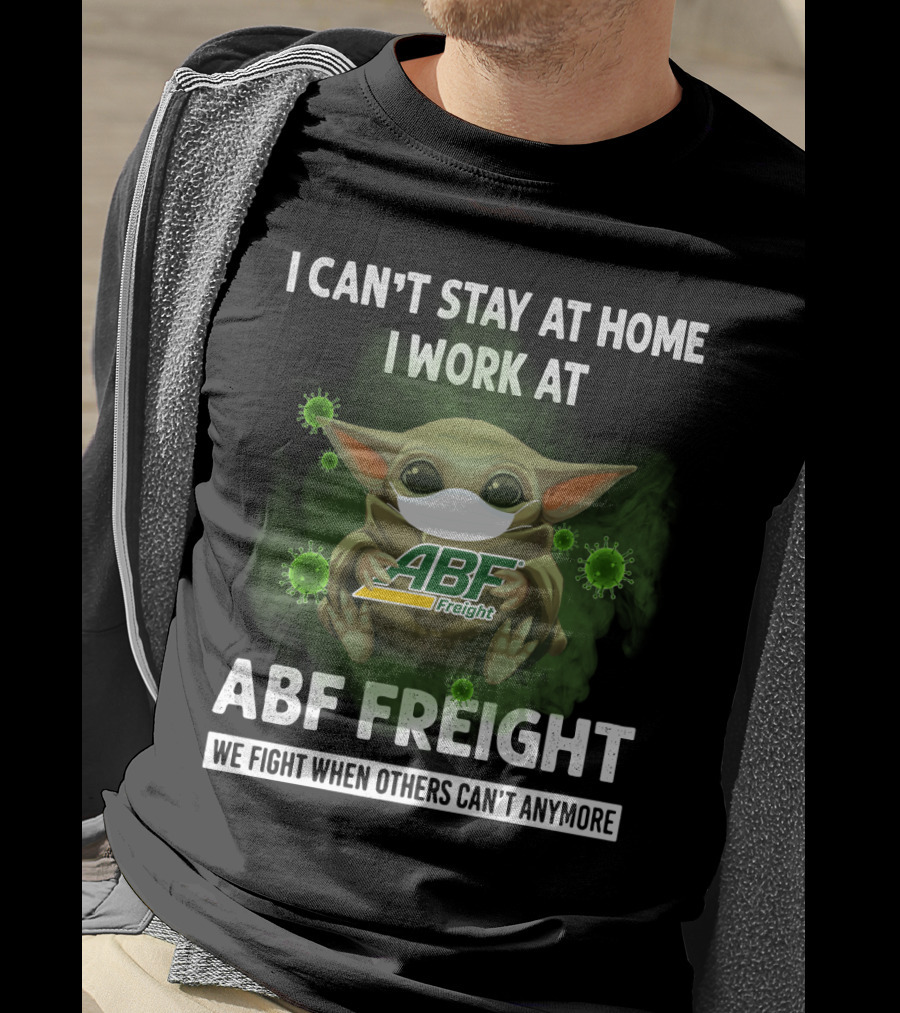 I Can't Stay At Home I Work At Abf Freight We Fight When Others Can't Anymore T-Shirt