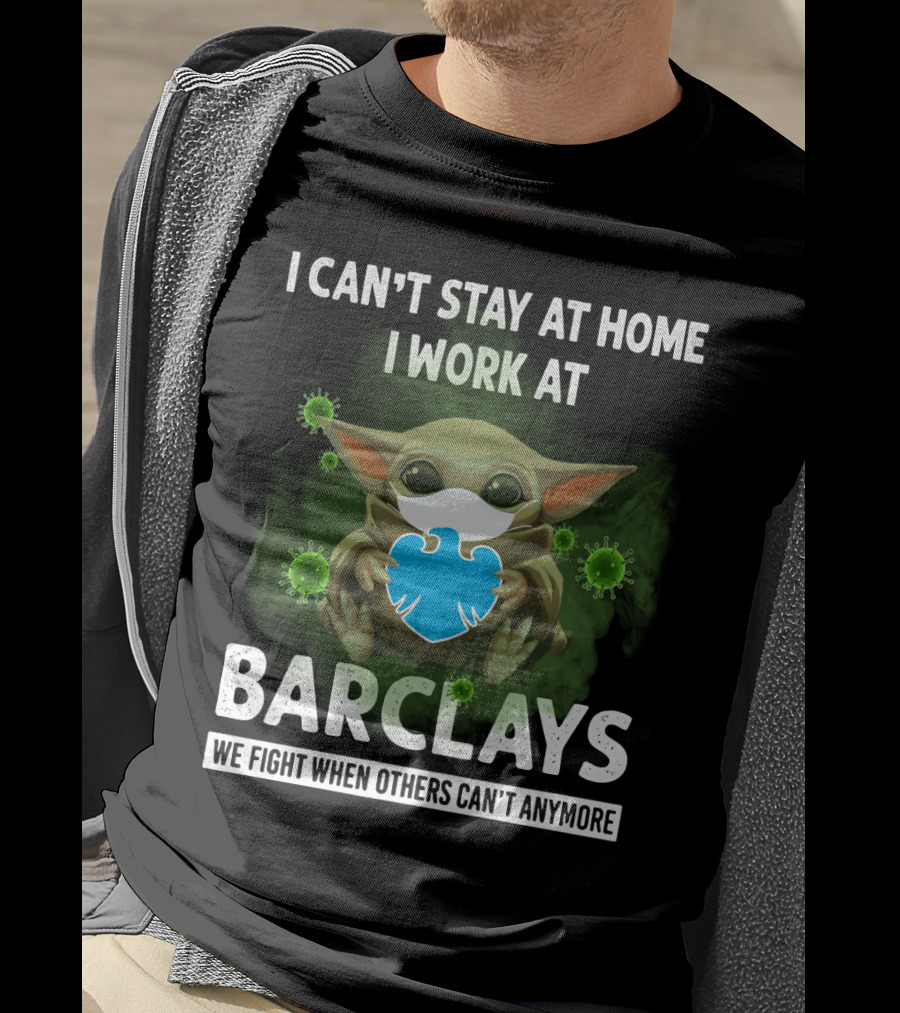 I Can't Stay At Home I Work At Barclays We Fight When Others Can't Anymore T-Shirt