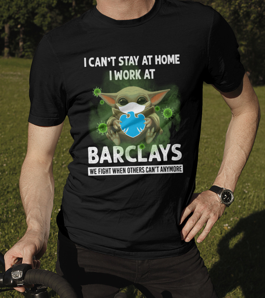 I Can't Stay At Home I Work At Barclays We Fight When Others Can't Anymore T-Shirt