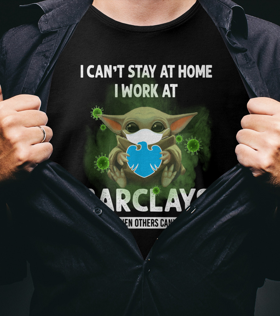 I Can't Stay At Home I Work At Barclays We Fight When Others Can't Anymore T-Shirt