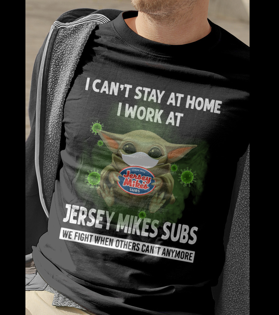 I Can't Stay At Home I Work At Jersey Mike's Subs We Fight When Others Can't Anymore T-Shirt