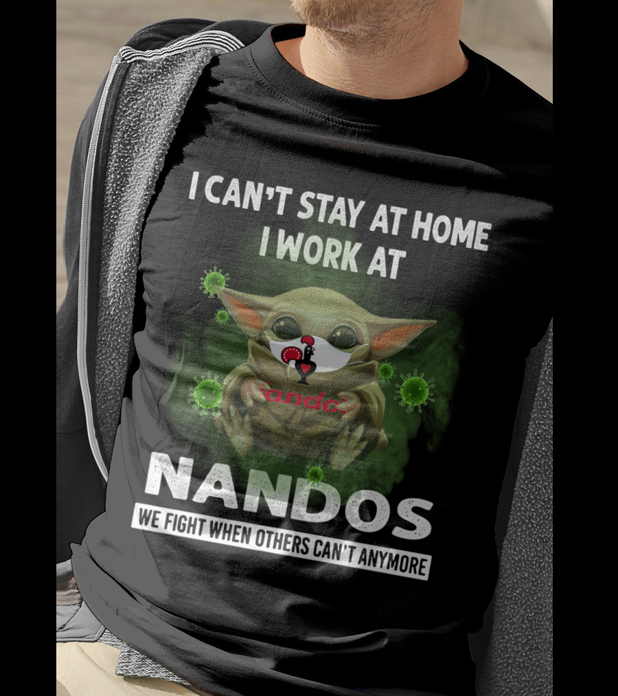 I Can't Stay At Home I Work At Nandos We Fight When Others Can't Anymore T-Shirt