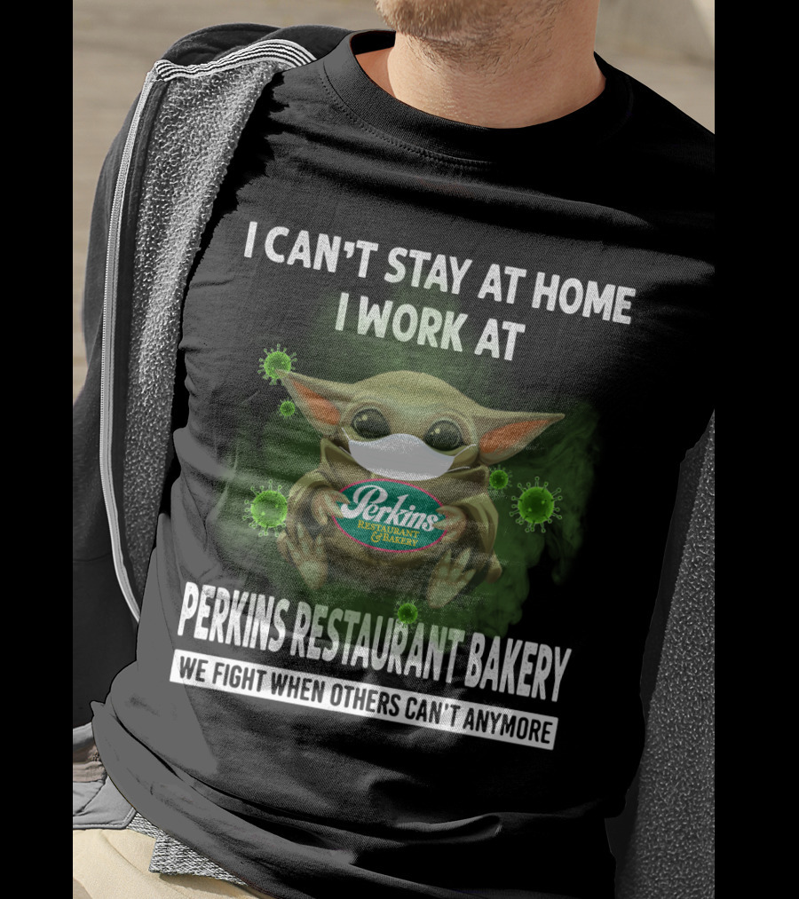 I Can't Stay At Home I Work At Perkins Restaurant Bakery We Fight When Others Can't Anymore T-Shirt