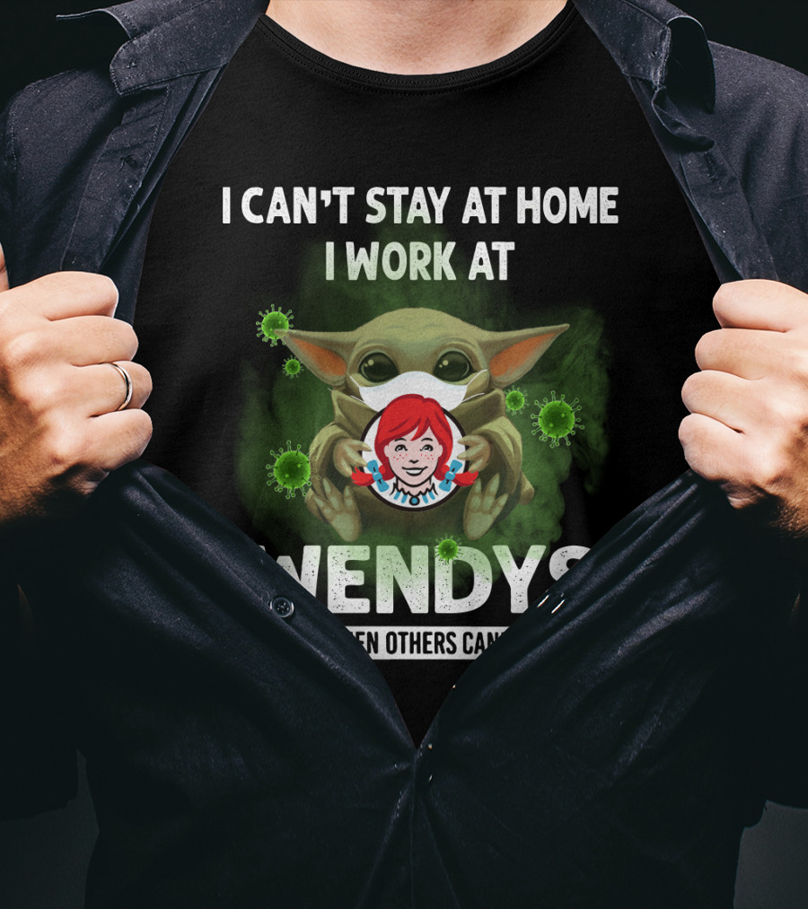I Can't Stay At Home I Work At Wendys We Fight When Others Can't Anymore T-Shirt