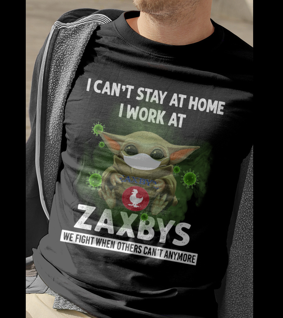 I Can't Stay At Home I Work At Zaxbys We Fight When Others Can't Anymore T-Shirt