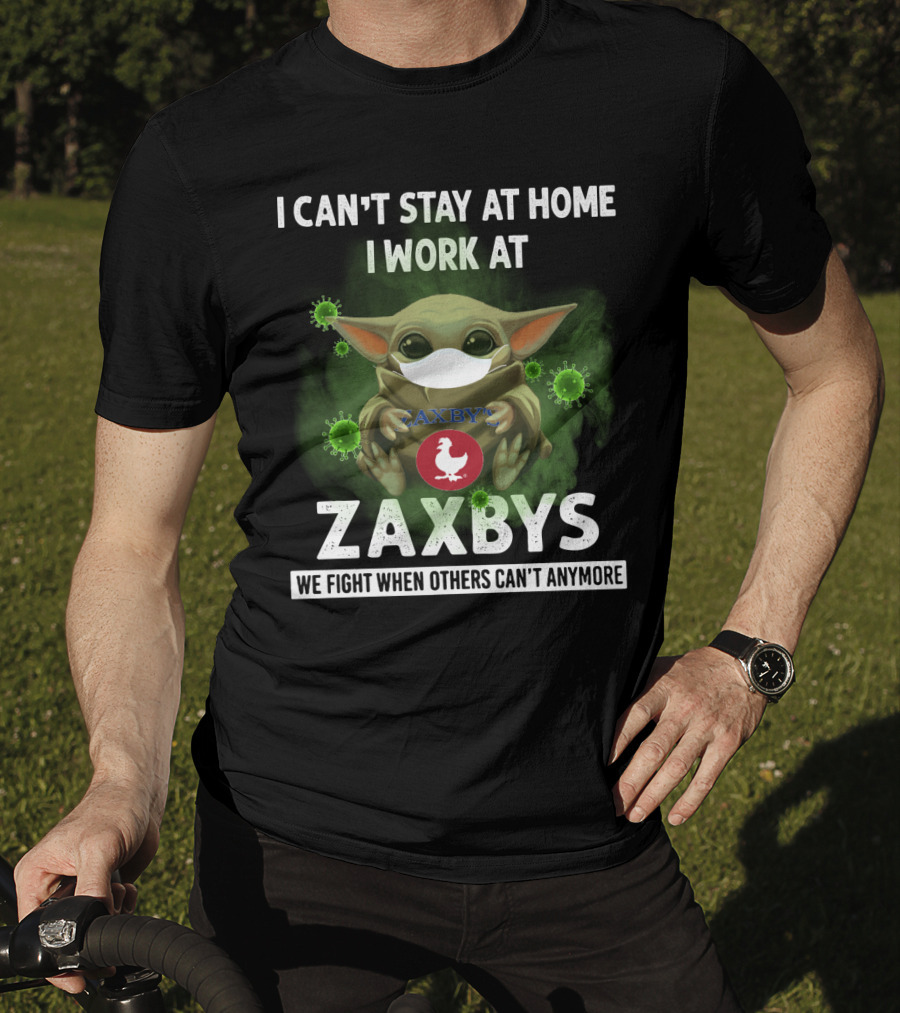 I Can't Stay At Home I Work At Zaxbys We Fight When Others Can't Anymore T-Shirt