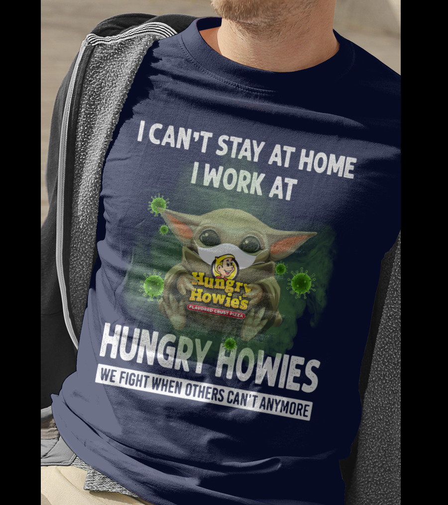 I Can't Stay At Home I Work At Hungry Howies We Fight When Others Can't Anymore T-Shirt