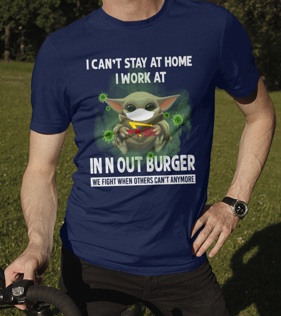 I Can't Stay At Home I Work At IN N Out Burger We Fight When Others Can't Anymore T-Shirt