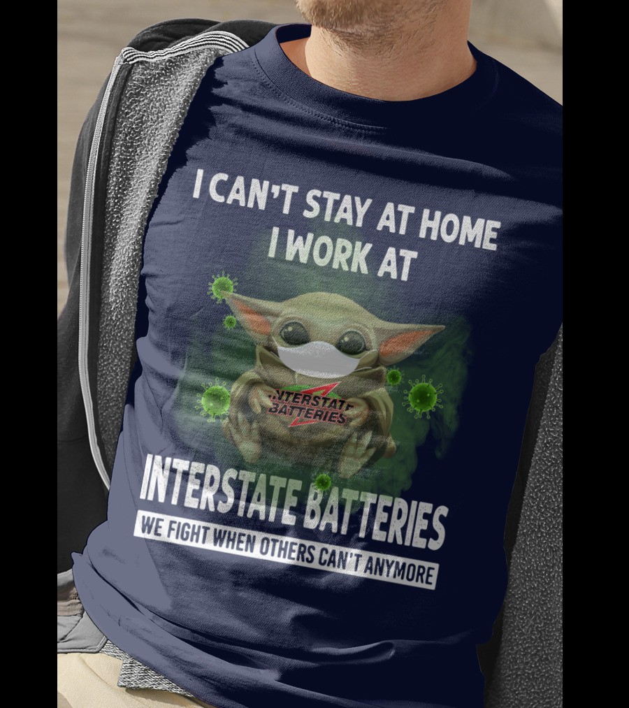 I Can't Stay At Home I Work At Interstate Batteries We Fight When Others Can't Anymore T-Shirt