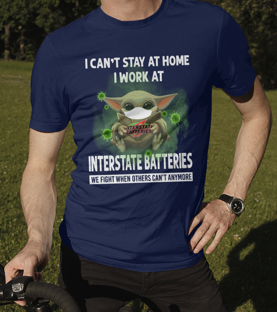 I Can't Stay At Home I Work At Interstate Batteries We Fight When Others Can't Anymore T-Shirt