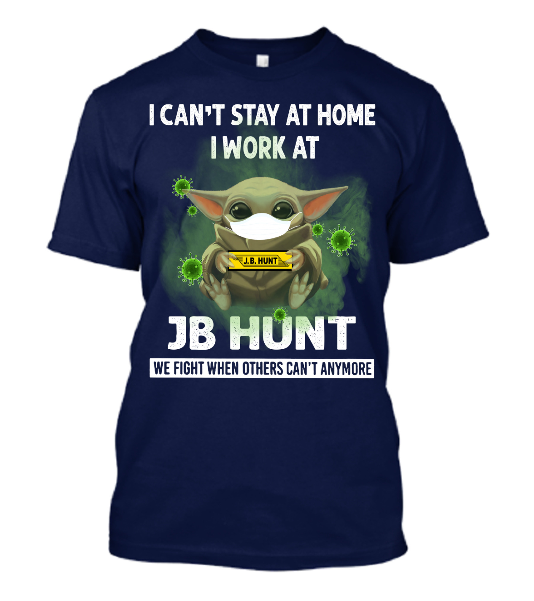 I Can't Stay At Home I Work At Jb Hunt We Fight When Others Can't Anymore T-Shirt