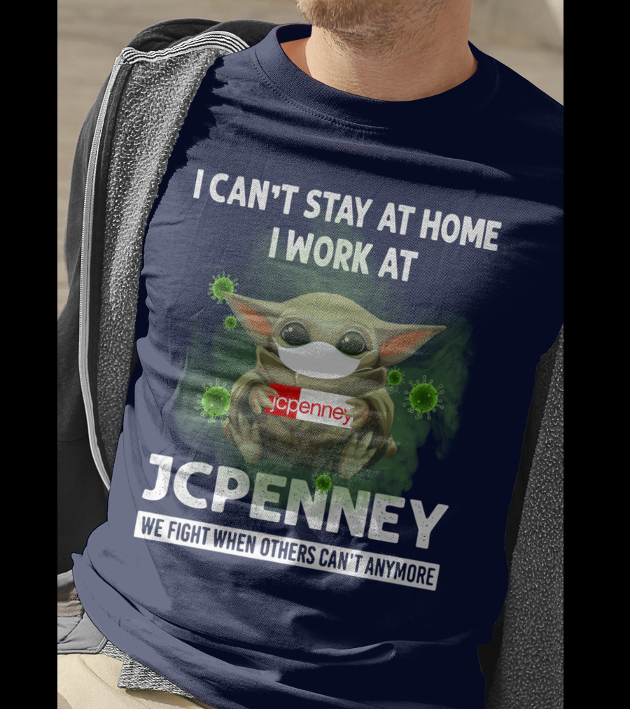 I Can't Stay At Home I Work At Jcpenney We Fight When Others Can't Anymore T-Shirt