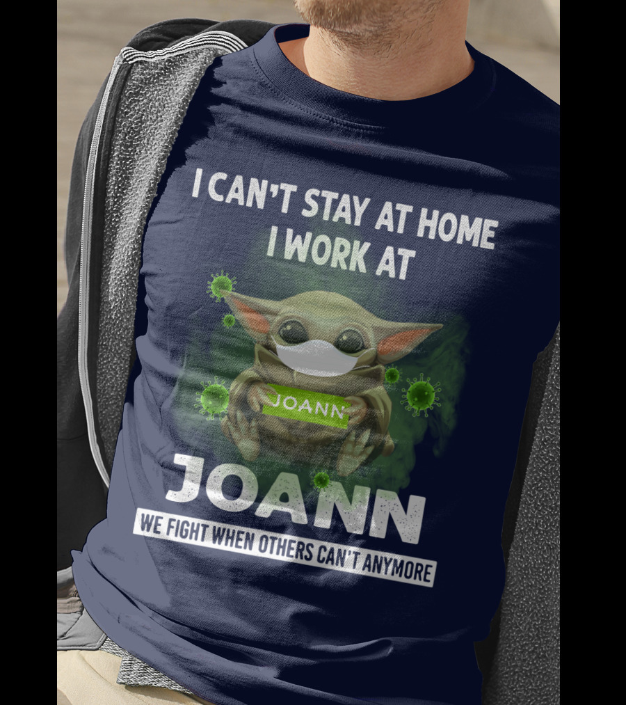 I Can't Stay At Home I Work At Joann We Fight When Others Can't Anymore T-Shirt