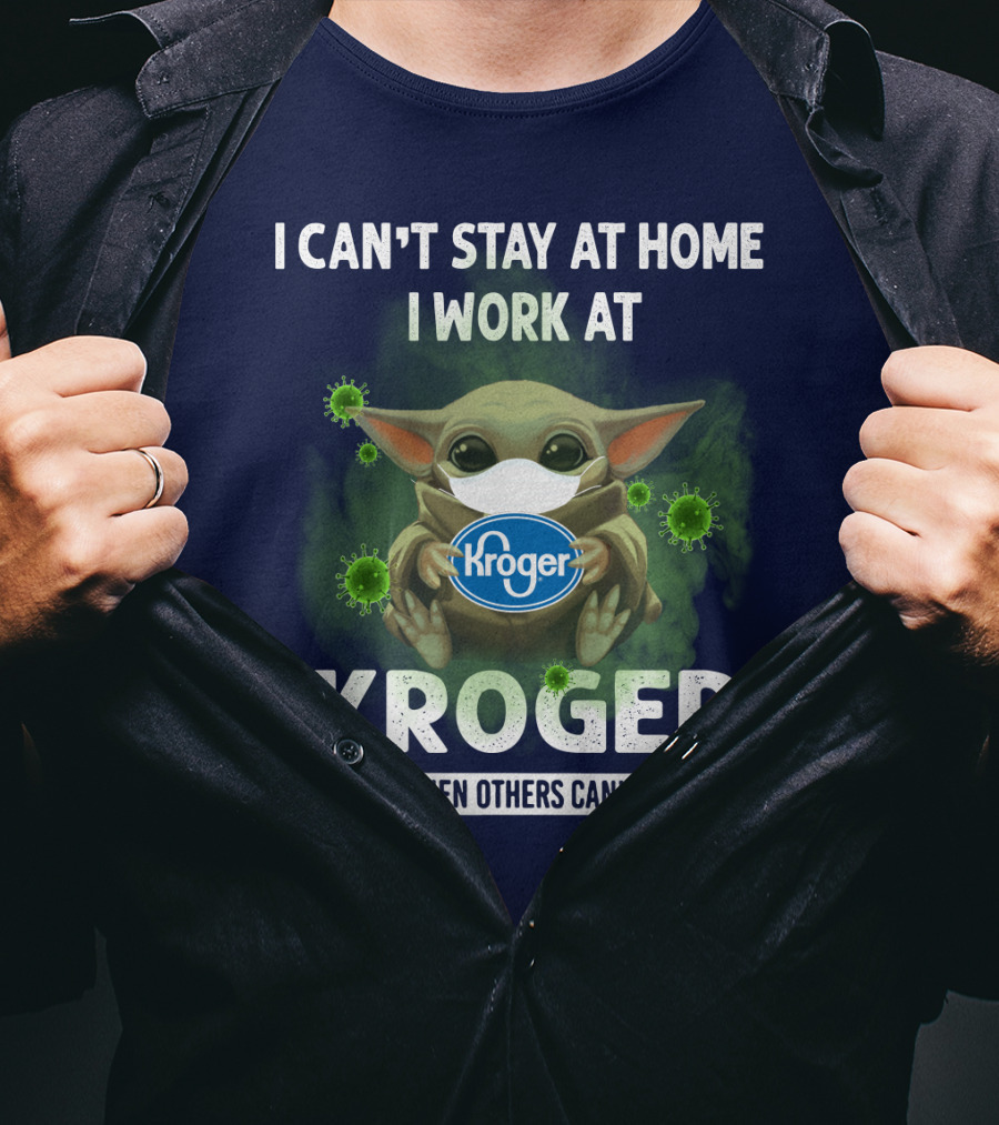 I Can't Stay At Home I Work At Kroger We Fight When Others Can't Anymore T-Shirt