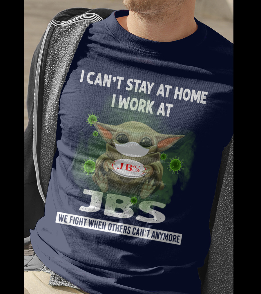 I Can't Stay At Home I Work At Jbs We Fight When Others Can't Anymore T-Shirt