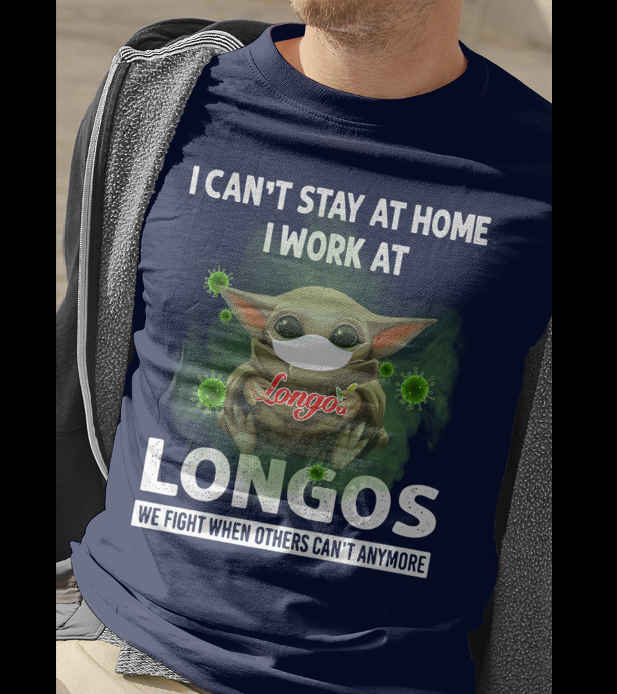 I Can't Stay At Home I Work At Longos We Fight When Others Can't Anymore T-Shirt